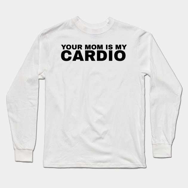 Your Mom is My Cardio - #2 Long Sleeve T-Shirt by Trendy-Now